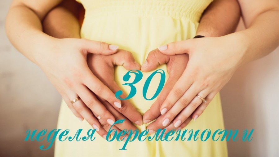 30 неделя беременности - положение, вес и описание что происходит с малышом в этот период
